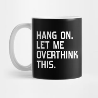 Hang on. Let me overthink this Mug